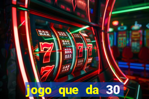 jogo que da 30 reais de bonus